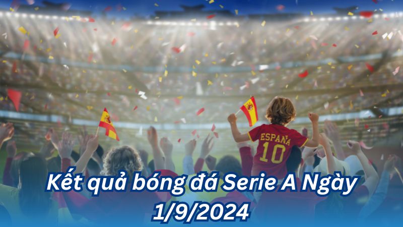 Kết quả bóng đá Serie A Ngày 1/9/2024 2 Kết quả bóng đá Serie A Ngày 1/9/2024
