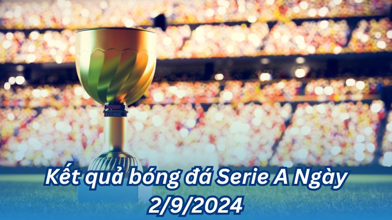 Kết quả bóng đá Serie A Ngày 2/9/2024 2 Kết quả bóng đá Serie A Ngày 2/9/2024