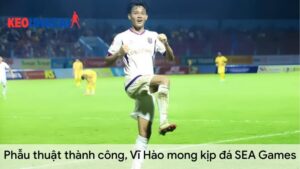 Phẫu thuật thành công, Vĩ Hào mong kịp đá SEA Games